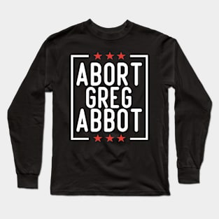 Abort Greg Abbott Long Sleeve T-Shirt